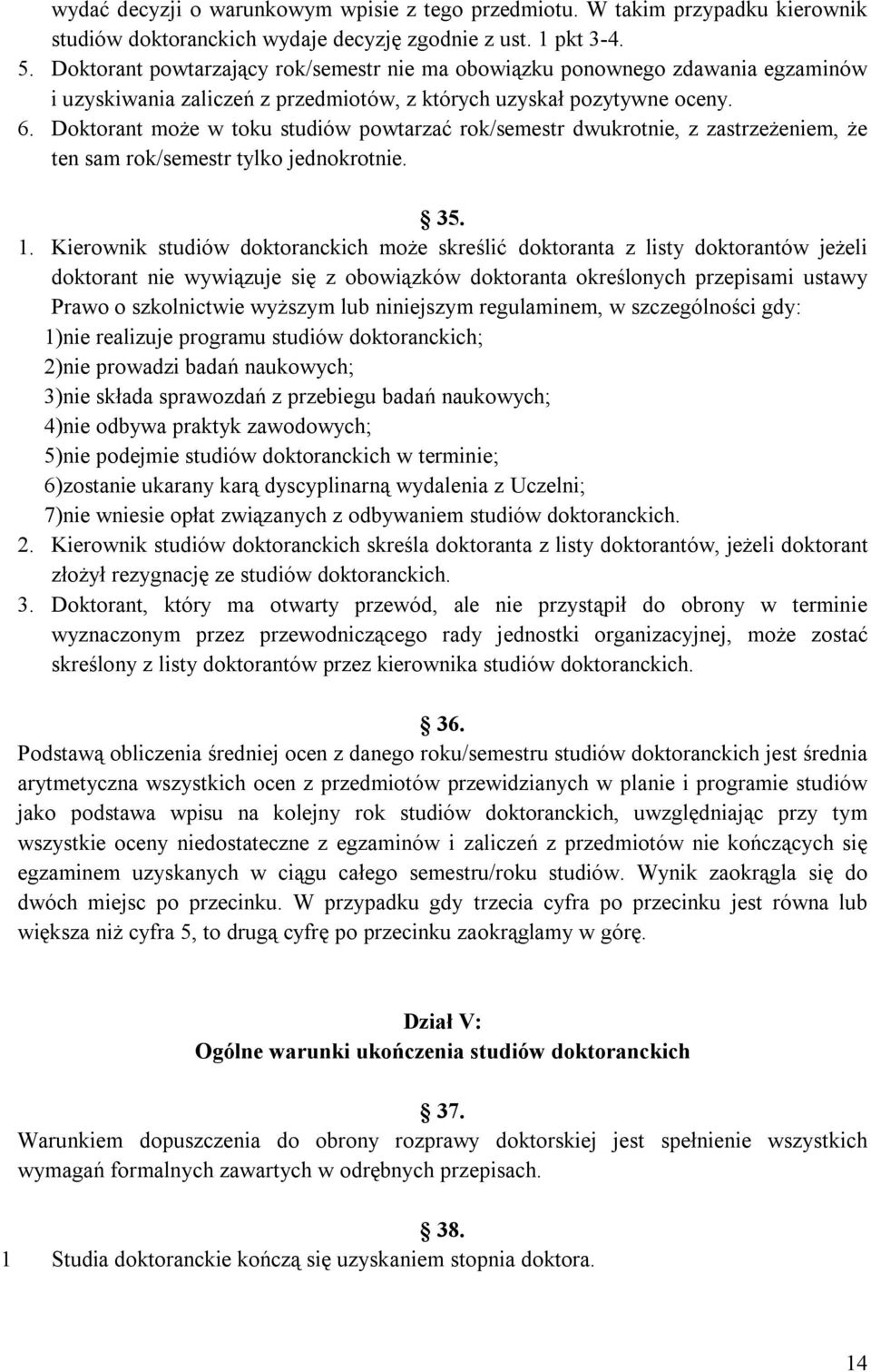 Doktorant może w toku studiów powtarzać rok/semestr dwukrotnie, z zastrzeżeniem, że ten sam rok/semestr tylko jednokrotnie. 35. 1.