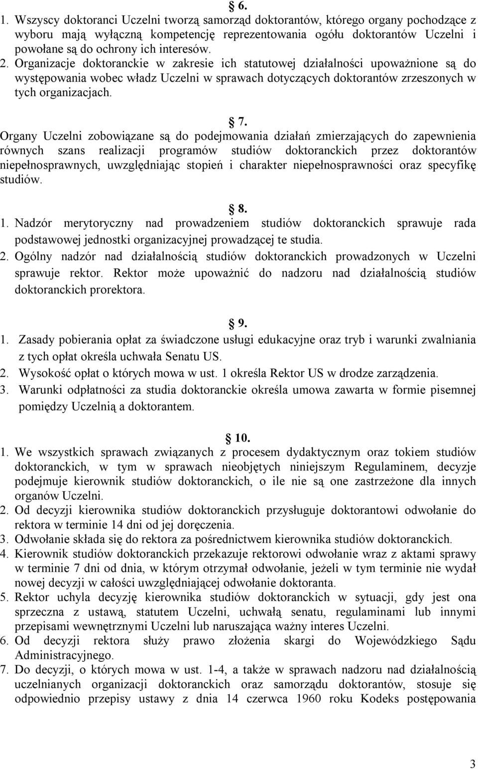 Organy Uczelni zobowiązane są do podejmowania działań zmierzających do zapewnienia równych szans realizacji programów studiów doktoranckich przez doktorantów niepełnosprawnych, uwzględniając stopień