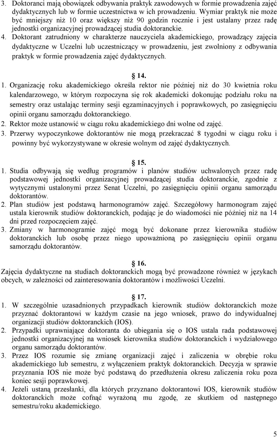 Doktorant zatrudniony w charakterze nauczyciela akademickiego, prowadzący zajęcia dydaktyczne w Uczelni lub uczestniczący w prowadzeniu, jest zwolniony z odbywania praktyk w formie prowadzenia zajęć