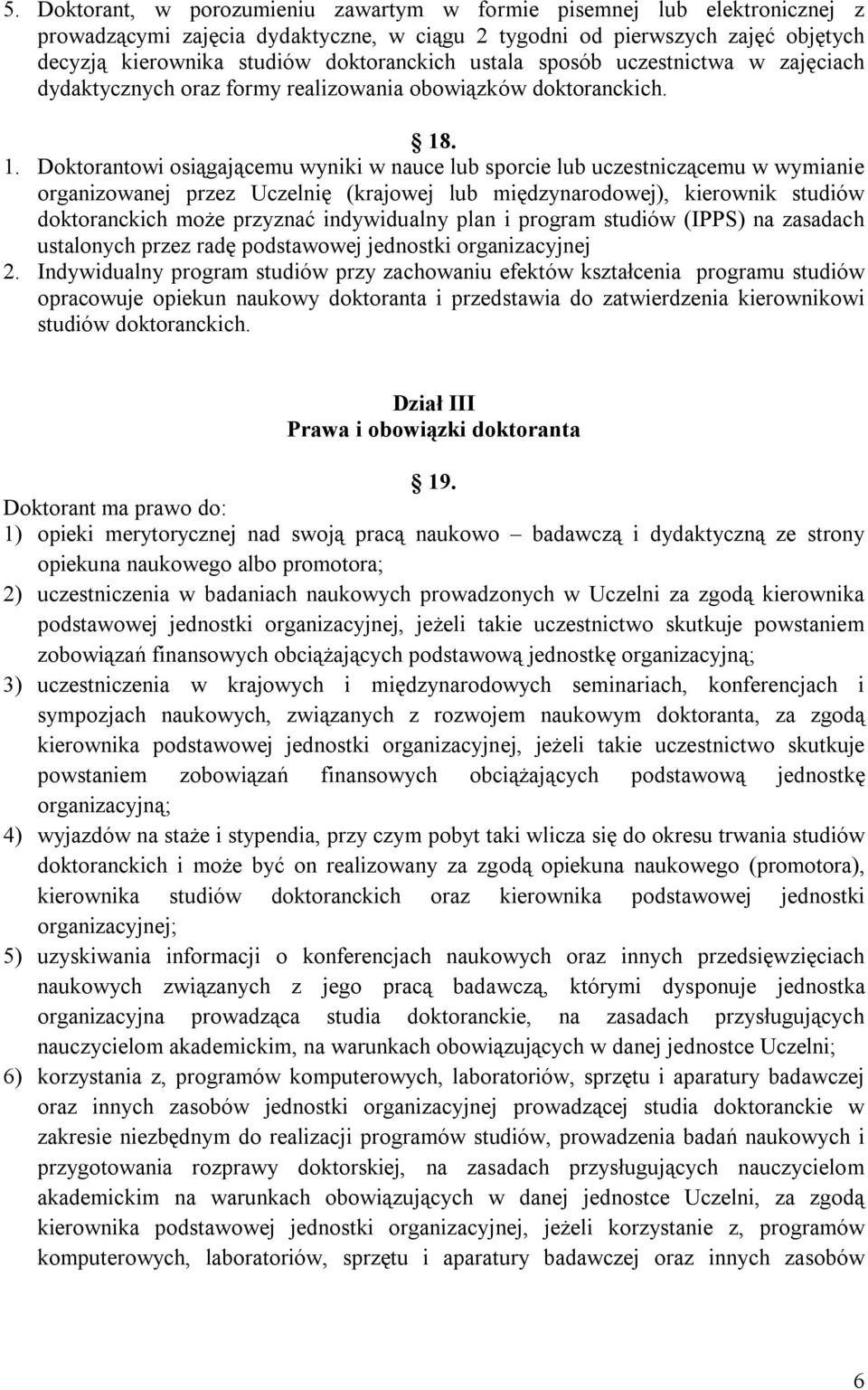 . 1. Doktorantowi osiągającemu wyniki w nauce lub sporcie lub uczestniczącemu w wymianie organizowanej przez Uczelnię (krajowej lub międzynarodowej), kierownik studiów doktoranckich może przyznać