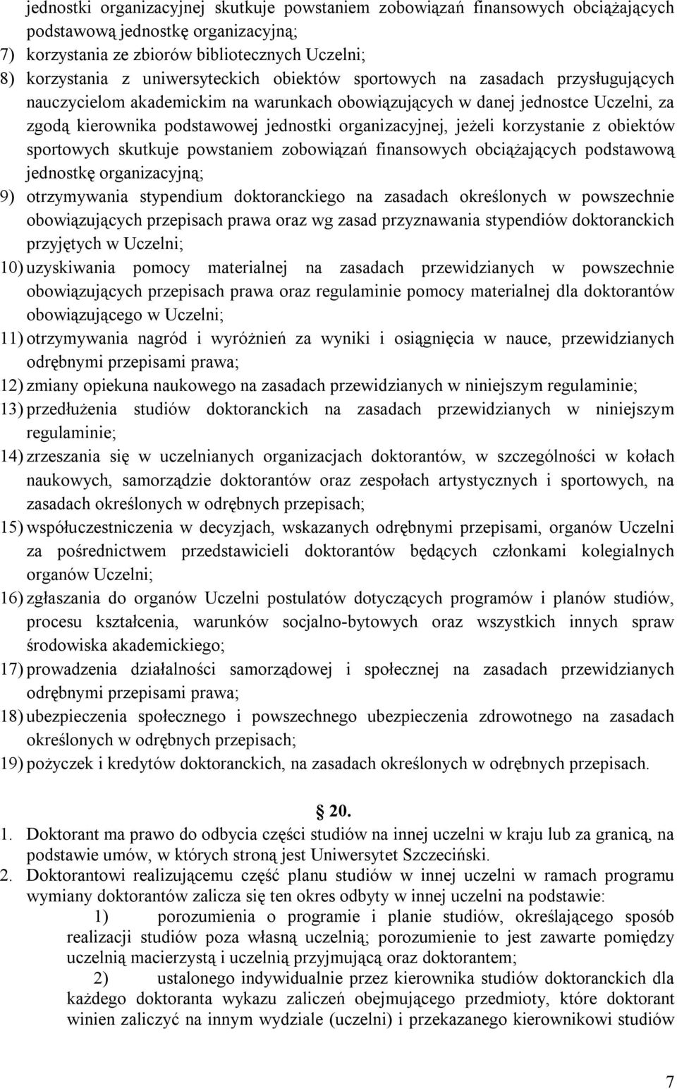 organizacyjnej, jeżeli korzystanie z obiektów sportowych skutkuje powstaniem zobowiązań finansowych obciążających podstawową jednostkę organizacyjną; 9) otrzymywania stypendium doktoranckiego na