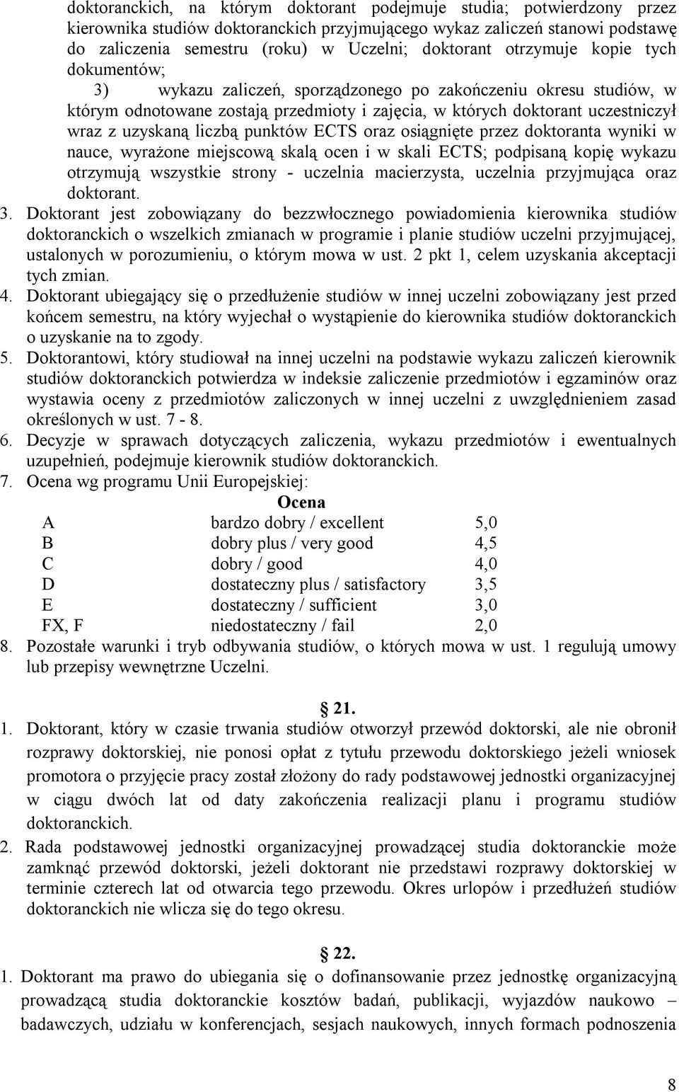 uzyskaną liczbą punktów ECTS oraz osiągnięte przez doktoranta wyniki w nauce, wyrażone miejscową skalą ocen i w skali ECTS; podpisaną kopię wykazu otrzymują wszystkie strony - uczelnia macierzysta,