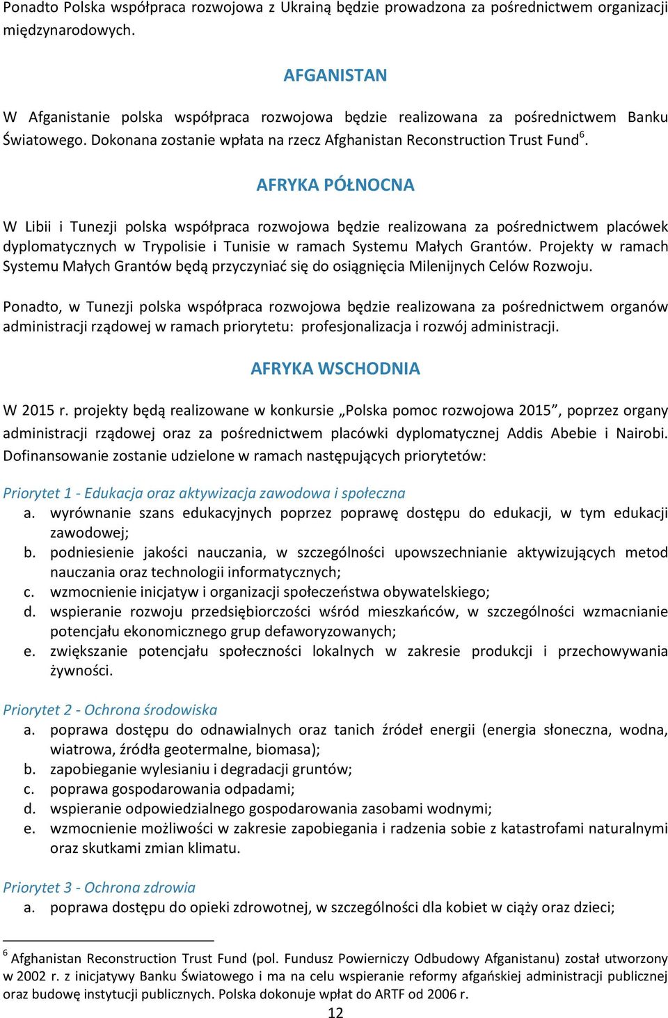 AFRYKA PÓŁNOCNA W Libii i Tunezji polska współpraca rozwojowa będzie realizowana za pośrednictwem placówek dyplomatycznych w Trypolisie i Tunisie w ramach Systemu Małych Grantów.