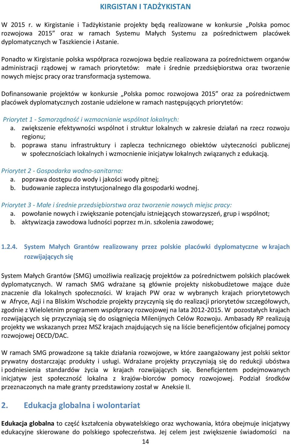 Ponadto w Kirgistanie polska współpraca rozwojowa będzie realizowana za pośrednictwem organów administracji rządowej w ramach priorytetów: małe i średnie przedsiębiorstwa oraz tworzenie nowych miejsc