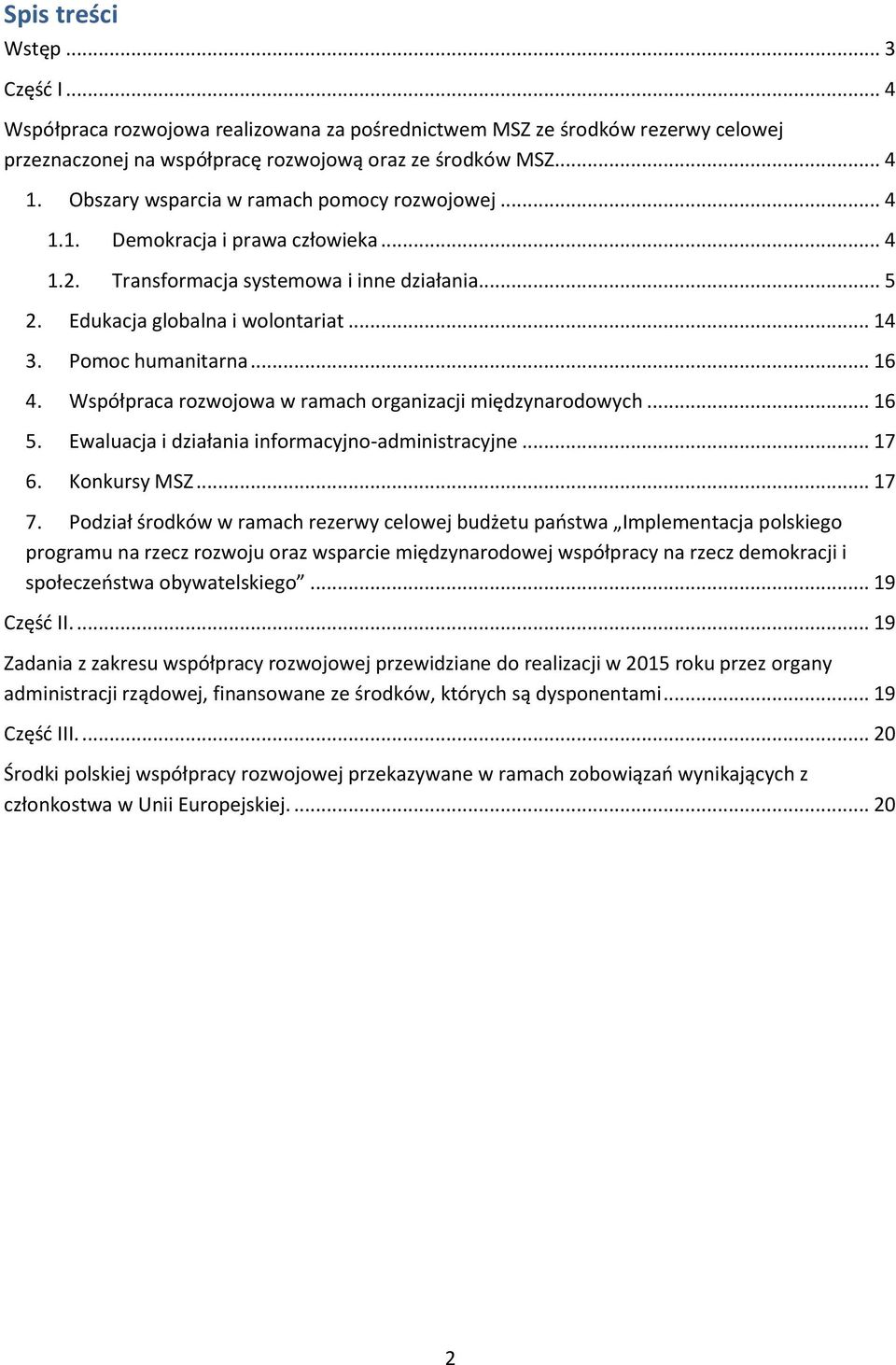 Pomoc humanitarna... 16 4. Współpraca rozwojowa w ramach organizacji międzynarodowych... 16 5. Ewaluacja i działania informacyjno-administracyjne... 17 6. Konkursy MSZ... 17 7.