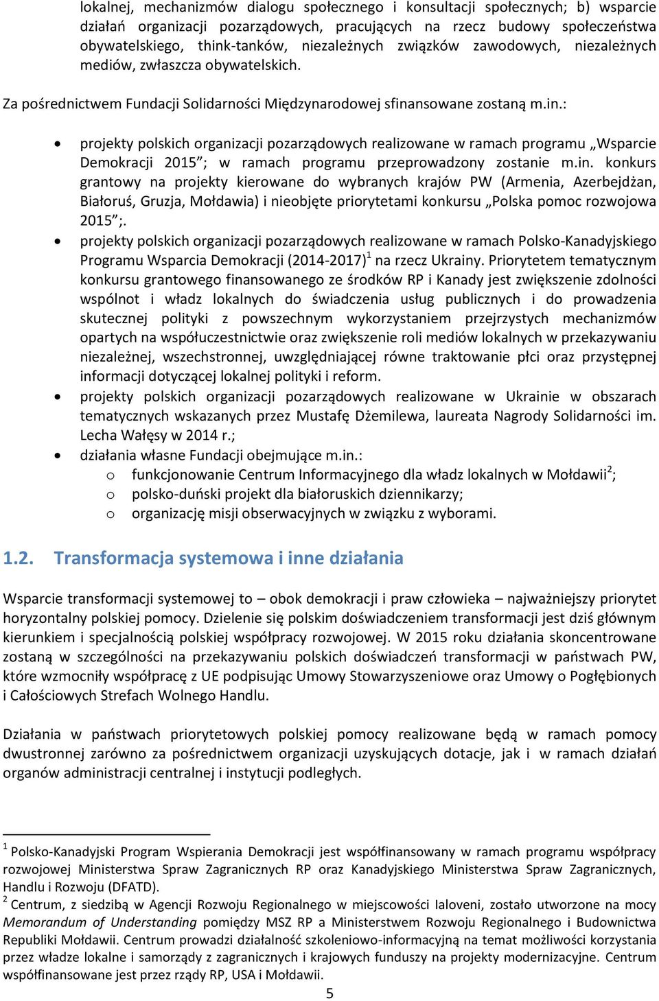 nsowane zostaną m.in.: projekty polskich organizacji pozarządowych realizowane w ramach programu Wsparcie Demokracji 2015 ; w ramach programu przeprowadzony zostanie m.in. konkurs grantowy na projekty kierowane do wybranych krajów PW (Armenia, Azerbejdżan, Białoruś, Gruzja, Mołdawia) i nieobjęte priorytetami konkursu Polska pomoc rozwojowa 2015 ;.