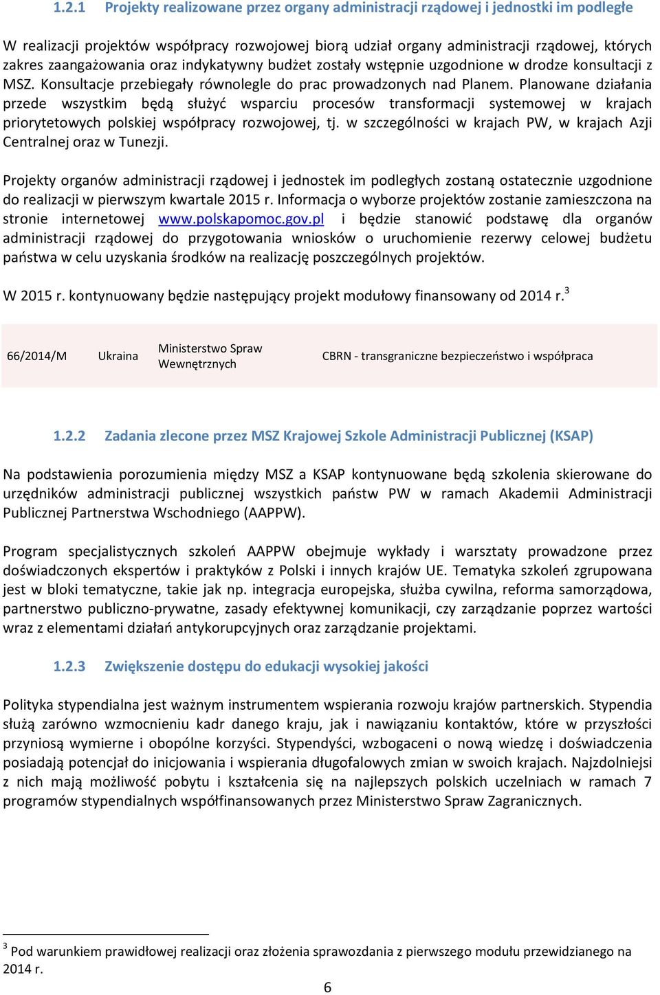 Planowane działania przede wszystkim będą służyć wsparciu procesów transformacji systemowej w krajach priorytetowych polskiej współpracy rozwojowej, tj.