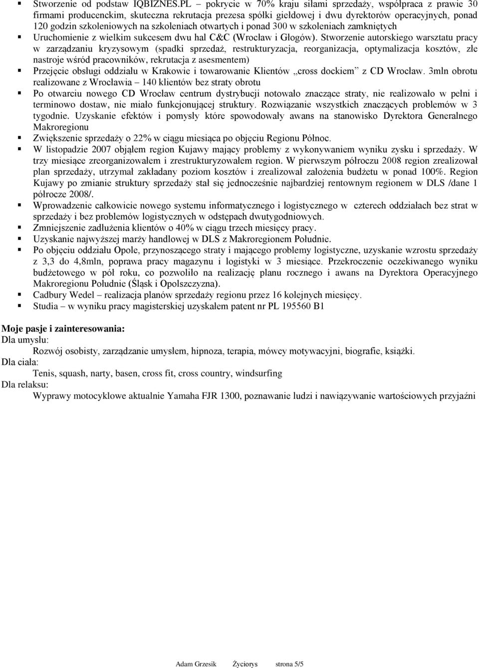 szkoleniach otwartych i ponad 300 w szkoleniach zamkniętych Uruchomienie z wielkim sukcesem dwu hal C&C (Wrocław i Głogów).