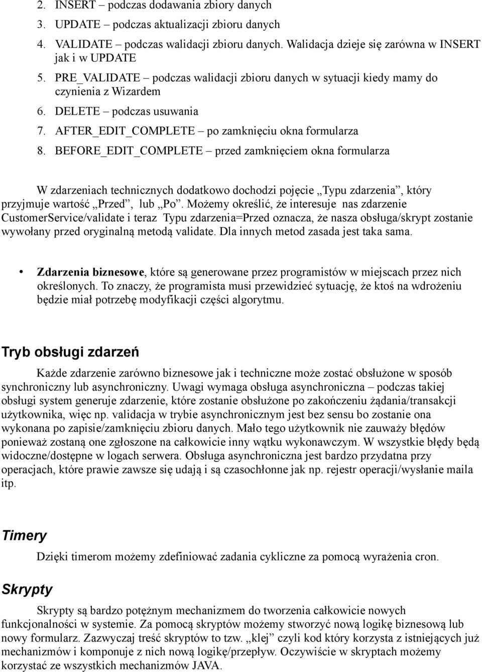 BEFORE_EDIT_COMPLETE przed zamknięciem okna formularza W zdarzeniach technicznych dodatkowo dochodzi pojęcie Typu zdarzenia, który przyjmuje wartość Przed, lub Po.