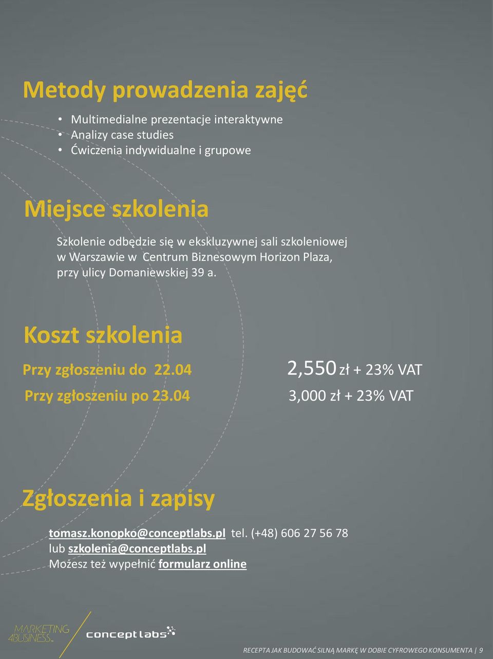 Koszt szkolenia Przy zgłoszeniu do 22.04 Przy zgłoszeniu po 23.04 2,550 zł + 23% VAT 3,000 zł + 23% VAT Zgłoszenia i zapisy tomasz.