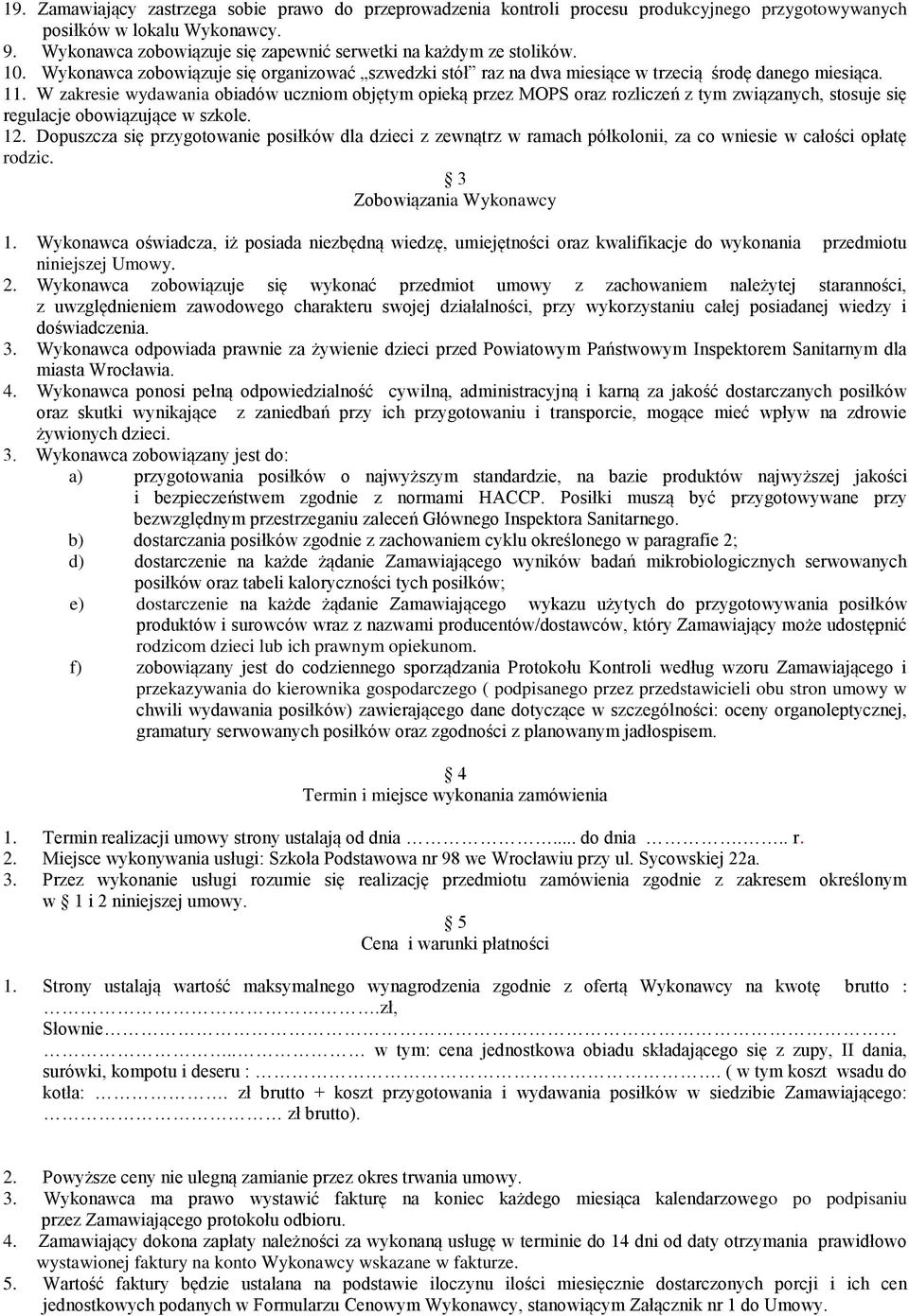 W zakresie wydawania obiadów uczniom objętym opieką przez MOPS oraz rozliczeń z tym związanych, stosuje się regulacje obowiązujące w szkole. 12.