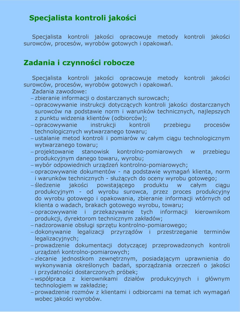 Zadania zawodowe: zbieranie informacji o dostarczanych surowcach; opracowywanie instrukcji dotyczących kontroli jakości dostarczanych surowców na podstawie norm i warunków technicznych, najlepszych z