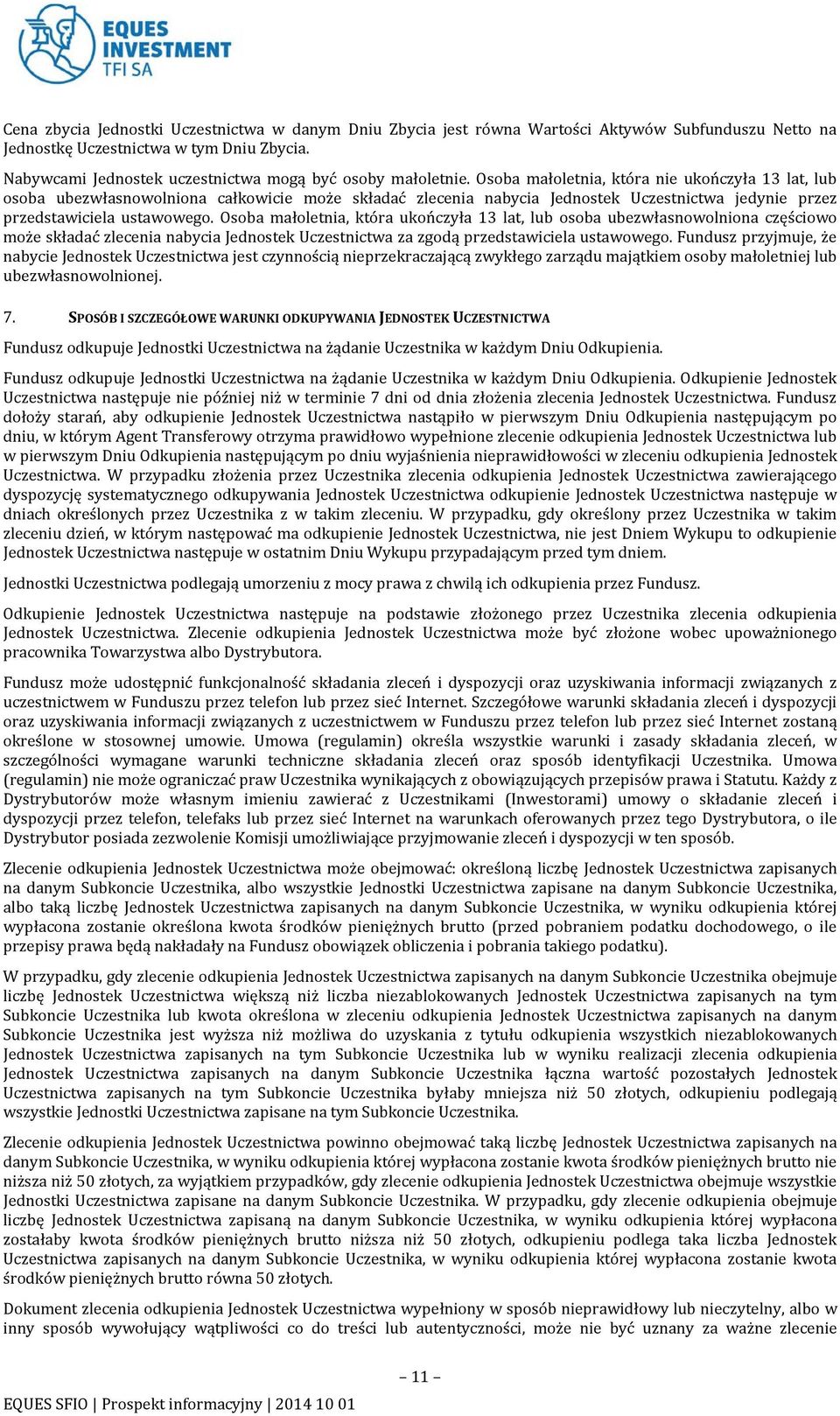 Osoba małoletnia, która nie ukończyła 13 lat, lub osoba ubezwłasnowolniona całkowicie może składać zlecenia nabycia Jednostek Uczestnictwa jedynie przez przedstawiciela ustawowego.