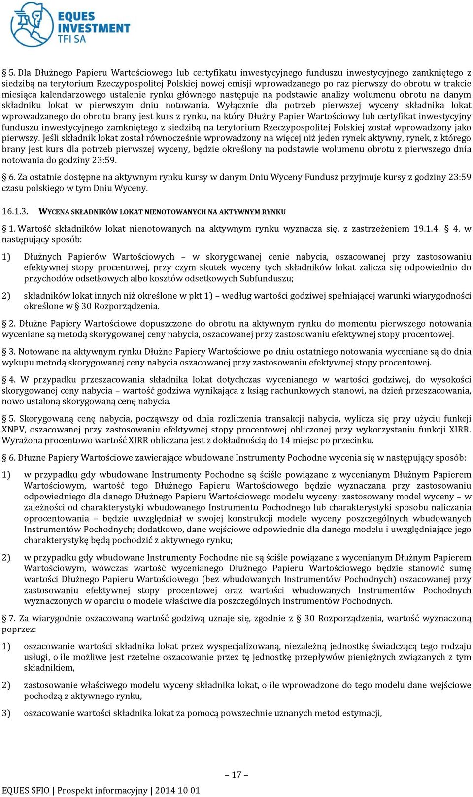 Wyłącznie dla potrzeb pierwszej wyceny składnika lokat wprowadzanego do obrotu brany jest kurs z rynku, na który Dłużny Papier Wartościowy lub certyfikat inwestycyjny funduszu inwestycyjnego