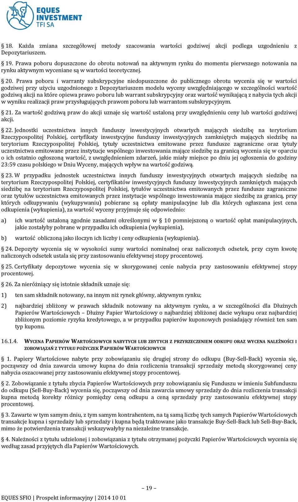 Prawa poboru i warranty subskrypcyjne niedopuszczone do publicznego obrotu wycenia się w wartości godziwej przy użyciu uzgodnionego z Depozytariuszem modelu wyceny uwzględniającego w szczególności