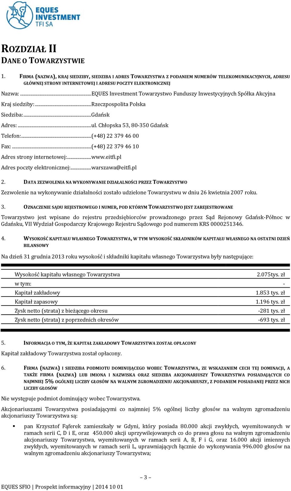 .. EQUES Investment Towarzystwo Funduszy Inwestycyjnych Spółka Akcyjna Kraj siedziby:... Rzeczpospolita Polska Siedziba:... Gdańsk Adres:... ul. Chłopska 53, 80-350 Gdańsk Telefon:.