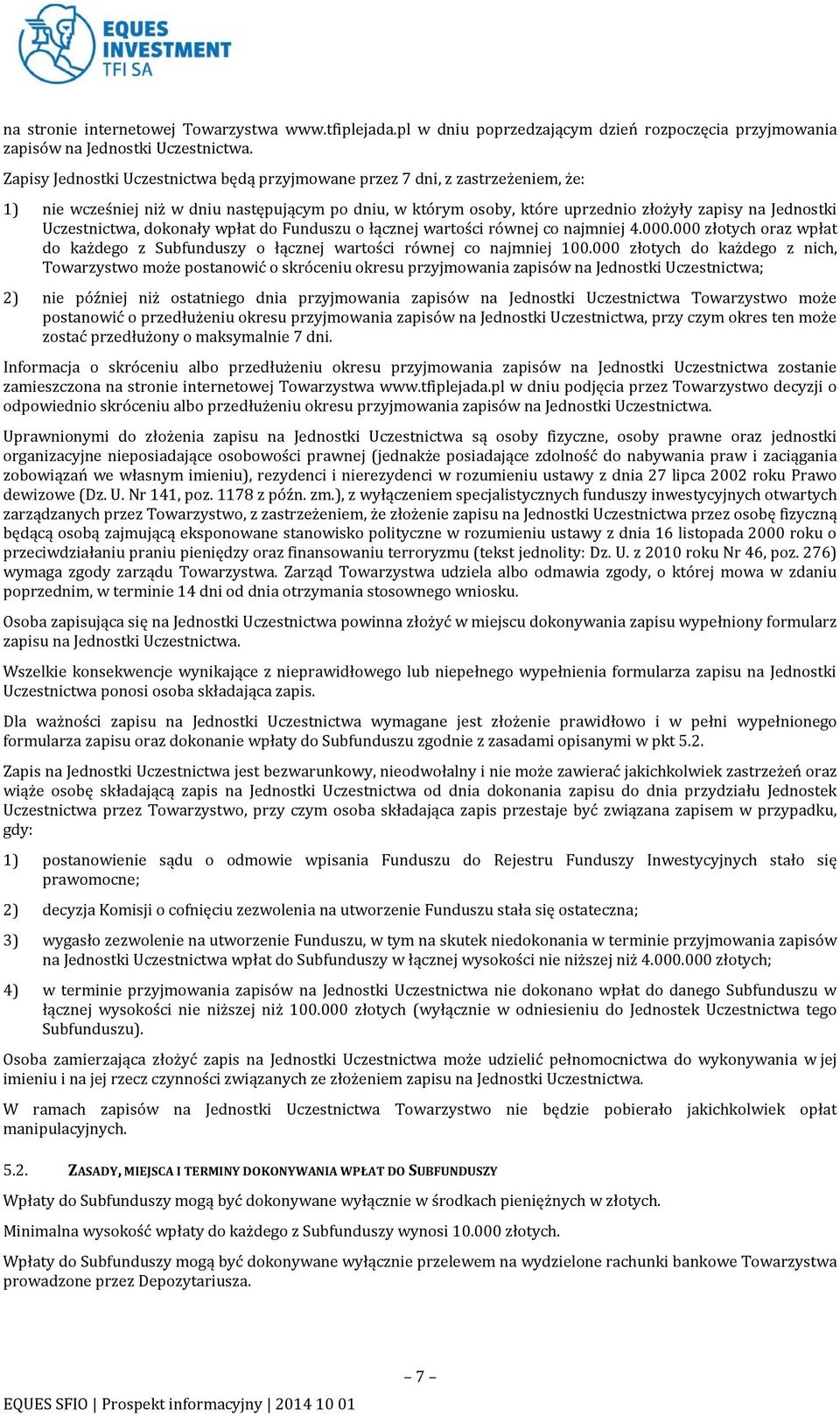 Uczestnictwa, dokonały wpłat do Funduszu o łącznej wartości równej co najmniej 4.000.000 złotych oraz wpłat do każdego z Subfunduszy o łącznej wartości równej co najmniej 100.