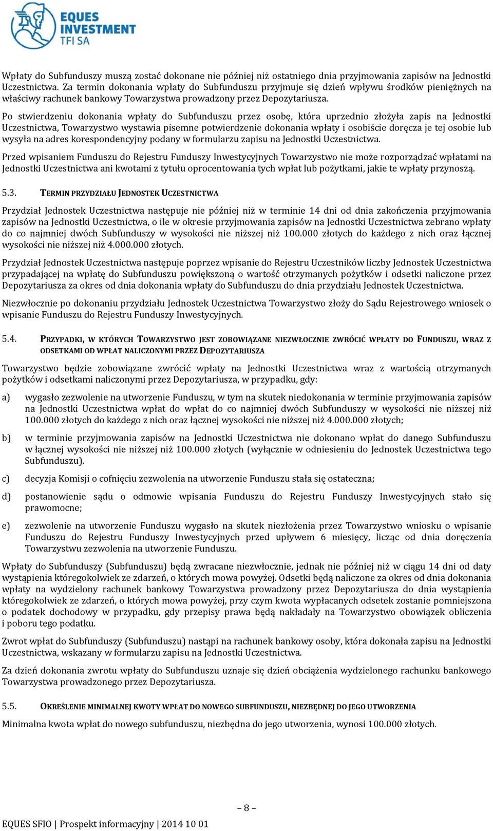 Po stwierdzeniu dokonania wpłaty do Subfunduszu przez osobę, która uprzednio złożyła zapis na Jednostki Uczestnictwa, Towarzystwo wystawia pisemne potwierdzenie dokonania wpłaty i osobiście doręcza