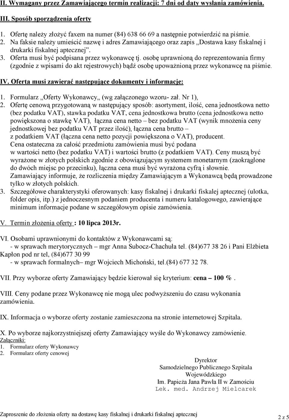 Na faksie należy umieścić nazwę i adres Zamawiającego oraz zapis Dostawa kasy fiskalnej i drukarki fiskalnej aptecznej. 3. Oferta musi być podpisana przez wykonawcę tj.