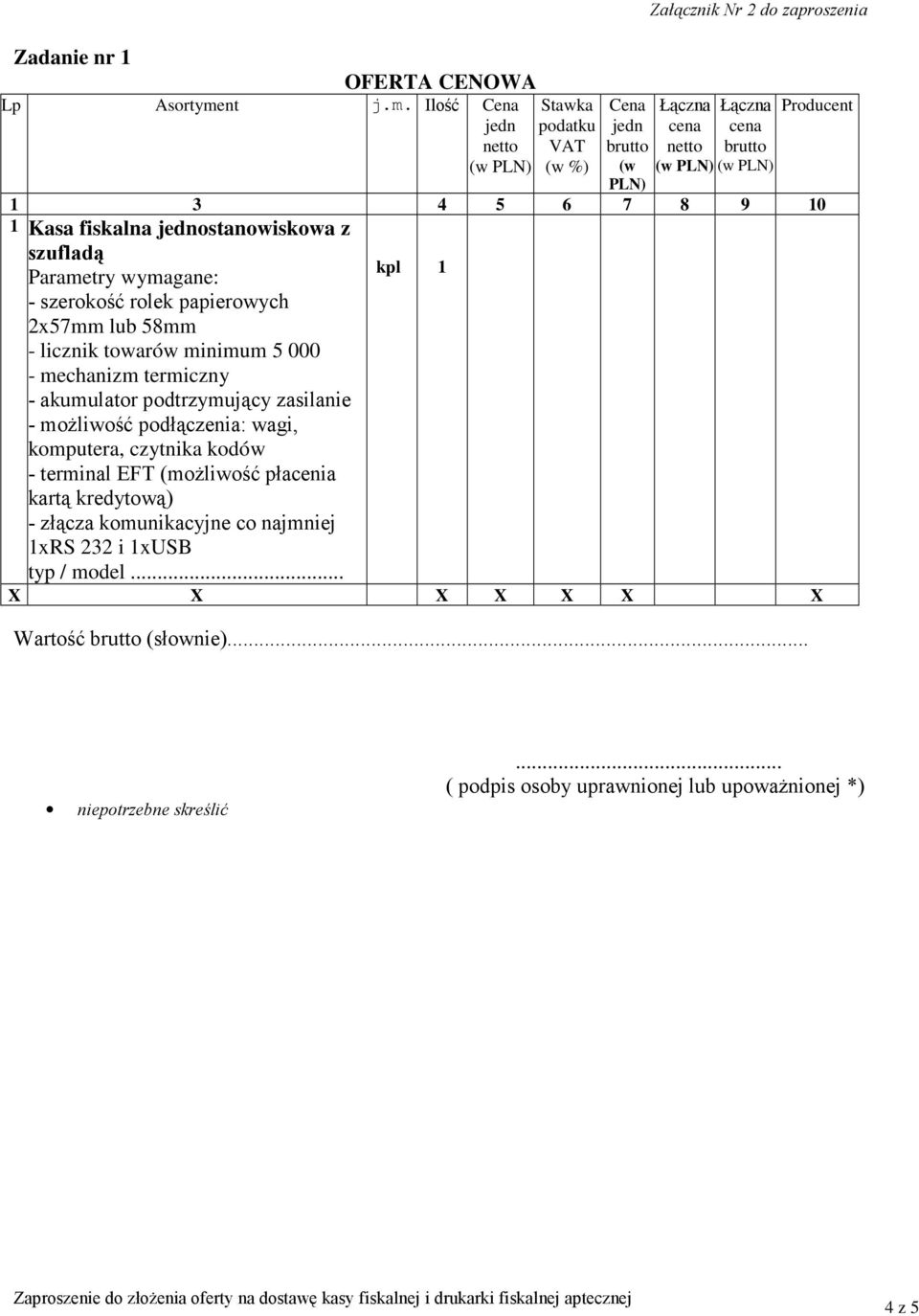 Ilość Cena Stawka podatku VAT (w %) Cena (w PLN) Załącznik Nr 2 do zaproszenia Producent 1 3 4 5 6 7 8 9 10 1 Kasa fiskalna ostanowiskowa z szufladą -