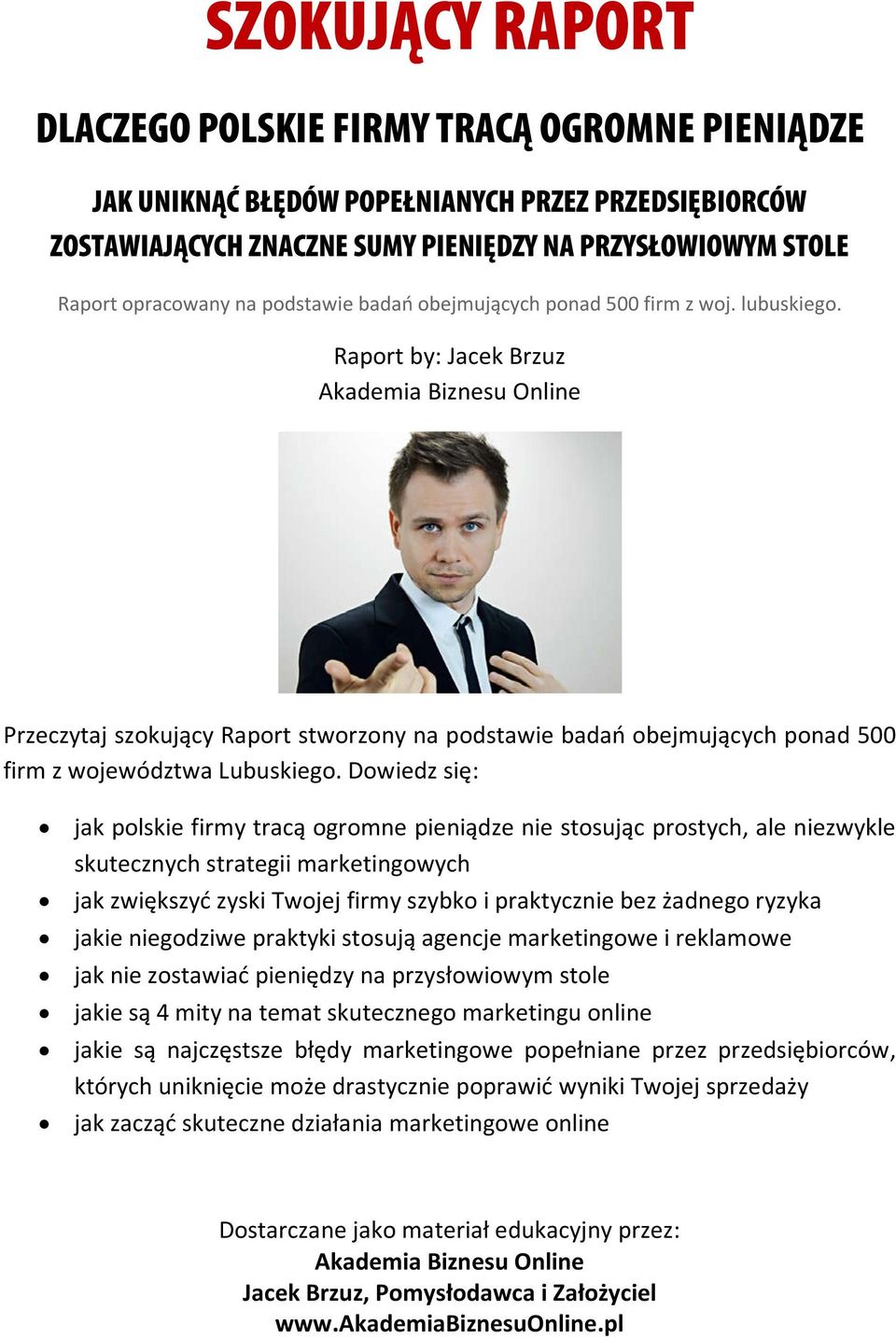 Raport by: Jacek Brzuz Akademia Biznesu Online Przeczytaj szokujący Raport stworzony na podstawie badań obejmujących ponad 500 firm z województwa Lubuskiego.