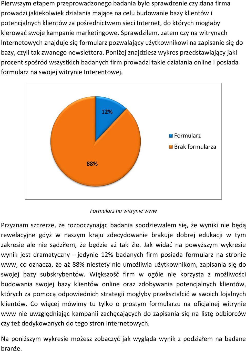 Sprawdziłem, zatem czy na witrynach Internetowych znajduje się formularz pozwalający użytkownikowi na zapisanie się do bazy, czyli tak zwanego newslettera.