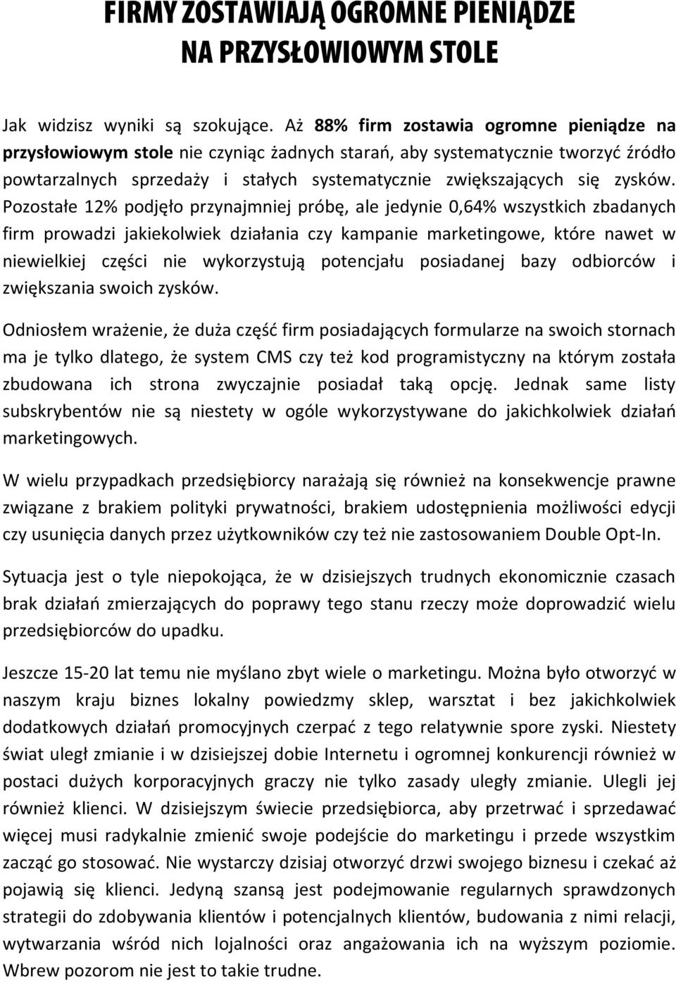 Pozostałe 12% podjęło przynajmniej próbę, ale jedynie 0,64% wszystkich zbadanych firm prowadzi jakiekolwiek działania czy kampanie marketingowe, które nawet w niewielkiej części nie wykorzystują