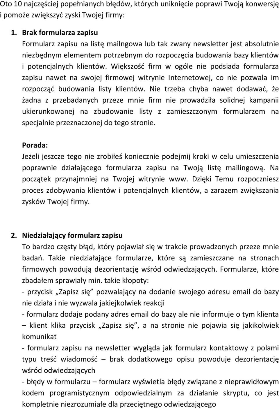 Większość firm w ogóle nie podsiada formularza zapisu nawet na swojej firmowej witrynie Internetowej, co nie pozwala im rozpocząć budowania listy klientów.