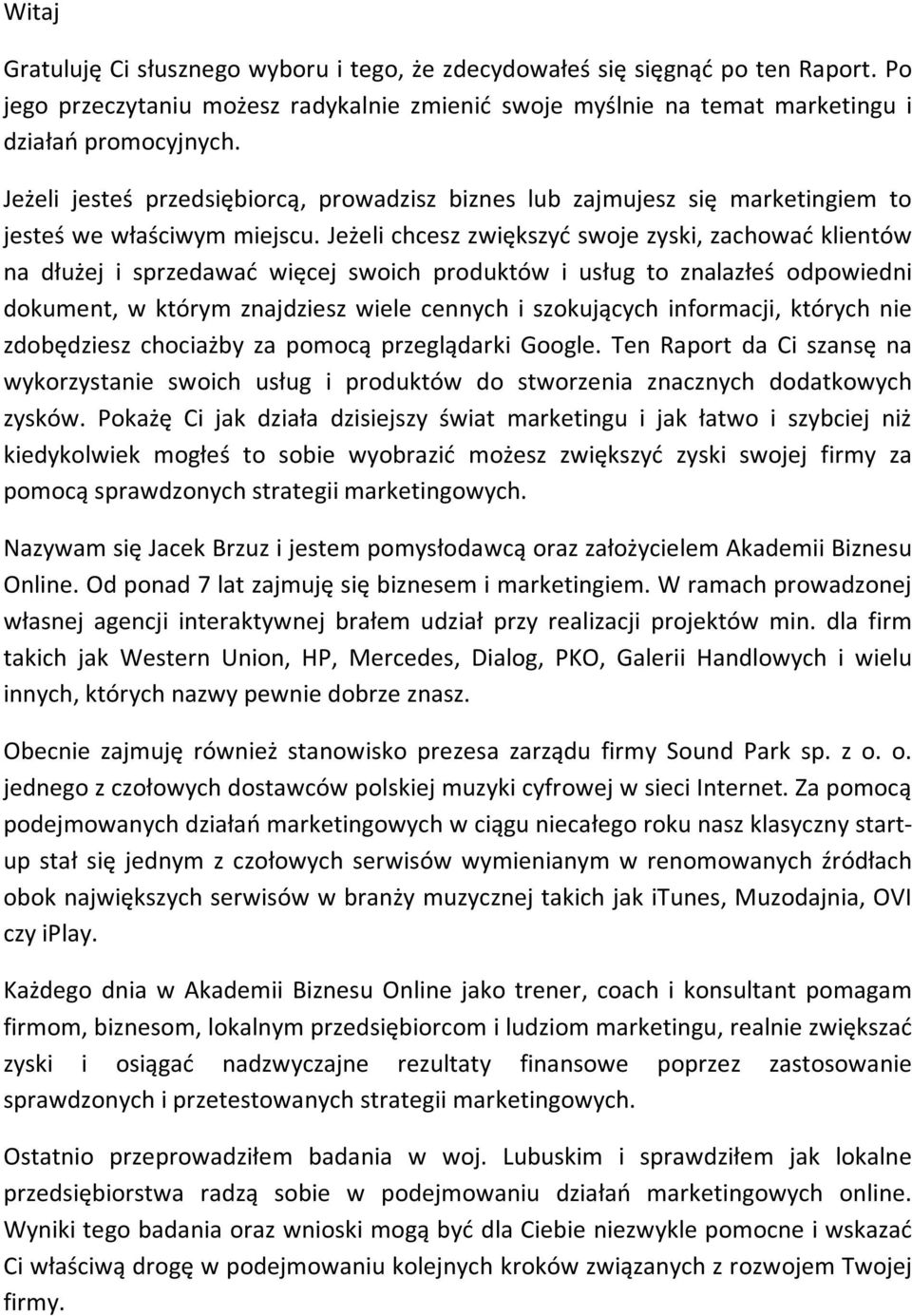 Jeżeli chcesz zwiększyć swoje zyski, zachować klientów na dłużej i sprzedawać więcej swoich produktów i usług to znalazłeś odpowiedni dokument, w którym znajdziesz wiele cennych i szokujących