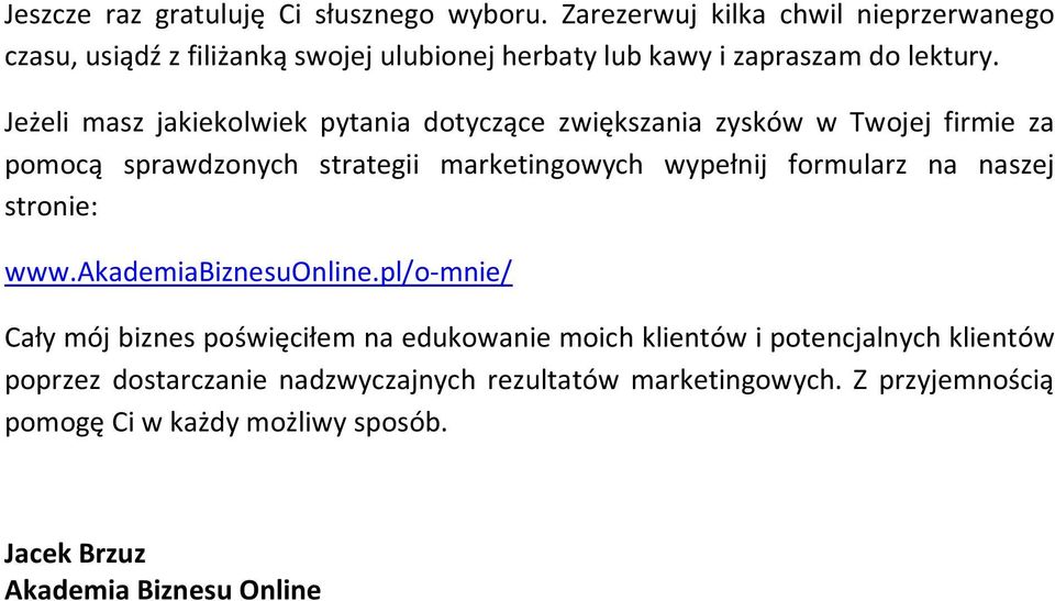 Jeżeli masz jakiekolwiek pytania dotyczące zwiększania zysków w Twojej firmie za pomocą sprawdzonych strategii marketingowych wypełnij formularz na