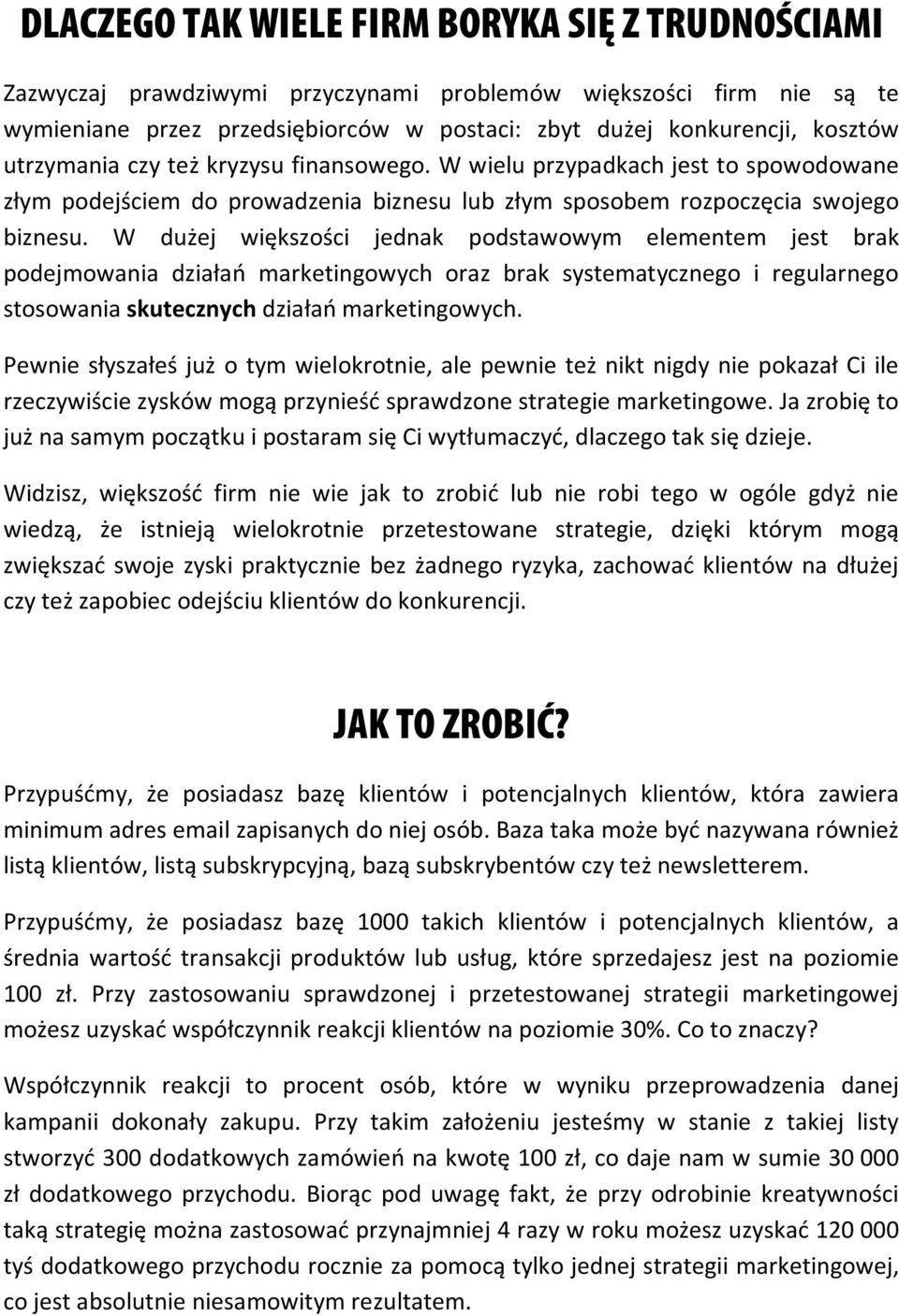 W dużej większości jednak podstawowym elementem jest brak podejmowania działań marketingowych oraz brak systematycznego i regularnego stosowania skutecznych działań marketingowych.