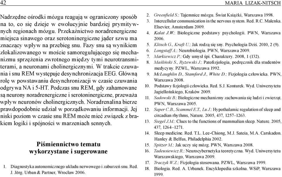 Fazy snu są wynikiem zlokalizowanego w moście samoregulującego się mechanizmu sprzężenia zwrotnego między tymi neurotransmiterami, a neuronami cholinergicznymi.