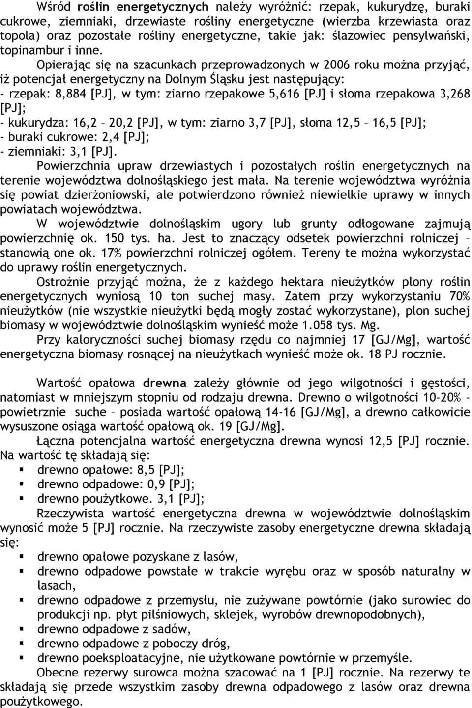 Opierając się na szacunkach przeprowadzonych w 2006 roku można przyjąć, iż potencjał energetyczny na Dolnym Śląsku jest następujący: - rzepak: 8,884 [PJ], w tym: ziarno rzepakowe 5,616 [PJ] i słoma