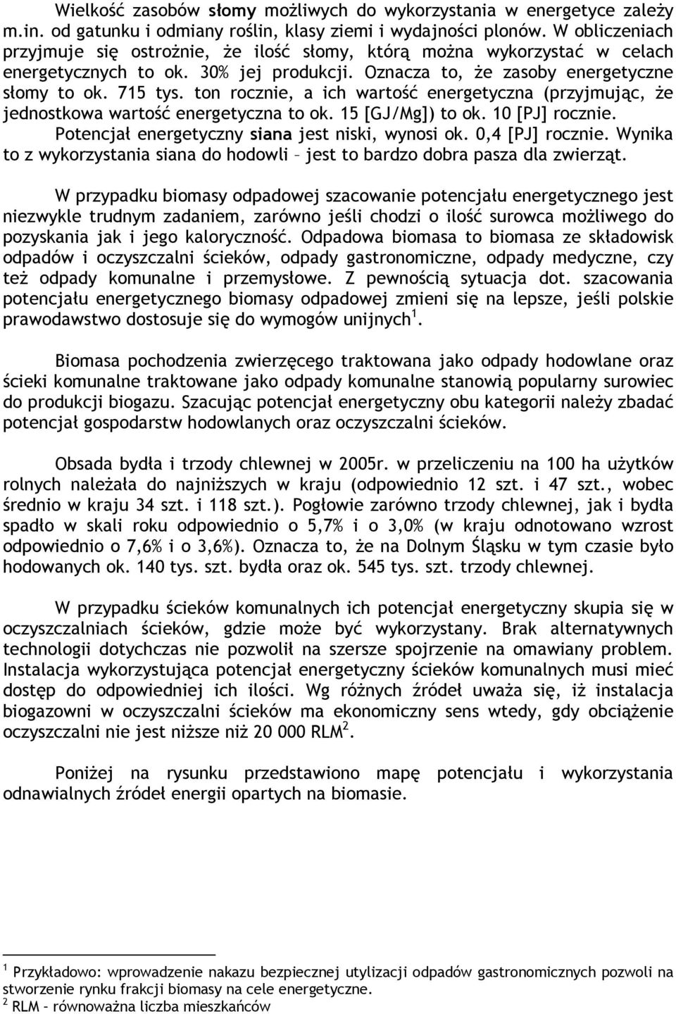 ton rocznie, a ich wartość energetyczna (przyjmując, że jednostkowa wartość energetyczna to ok. 15 [GJ/Mg]) to ok. 10 [PJ] rocznie. Potencjał energetyczny siana jest niski, wynosi ok.