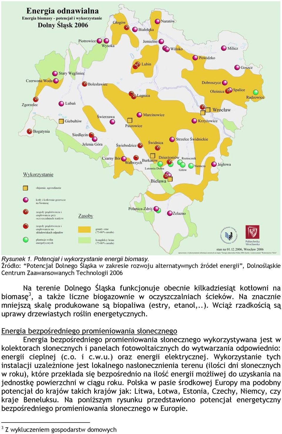 kotłowni na biomasę 3, a także liczne biogazownie w oczyszczalniach ścieków. Na znacznie mniejszą skalę produkowane są biopaliwa (estry, etanol,..).