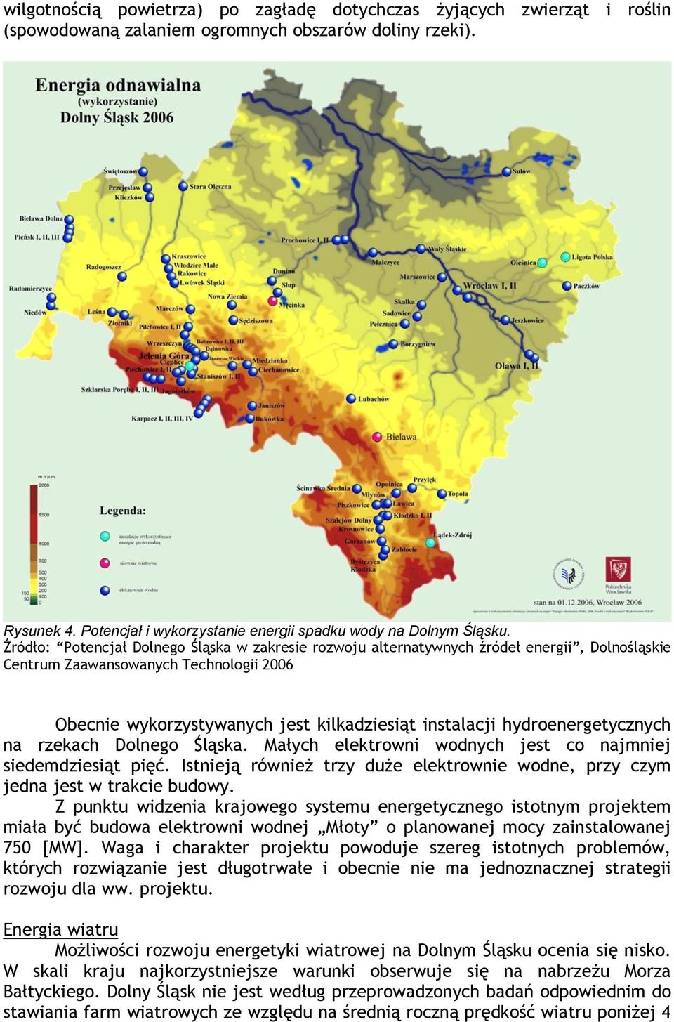 Źródło: Potencjał Dolnego Śląska w zakresie rozwoju alternatywnych źródeł energii, Dolnośląskie Centrum Zaawansowanych Technologii 2006 Obecnie wykorzystywanych jest kilkadziesiąt instalacji