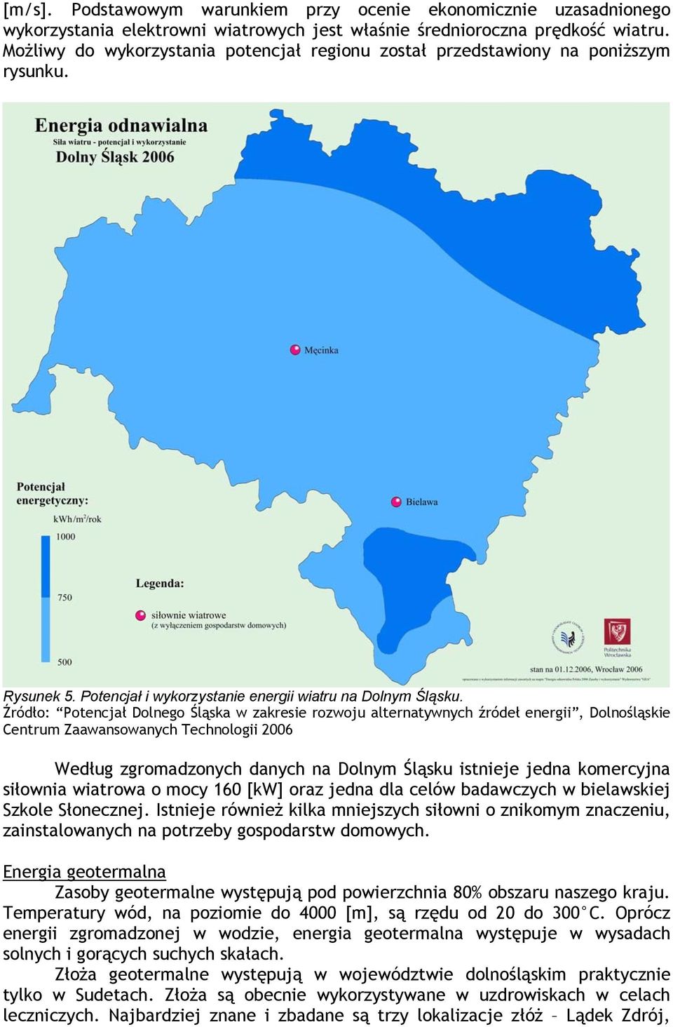 Źródło: Potencjał Dolnego Śląska w zakresie rozwoju alternatywnych źródeł energii, Dolnośląskie Centrum Zaawansowanych Technologii 2006 Według zgromadzonych danych na Dolnym Śląsku istnieje jedna
