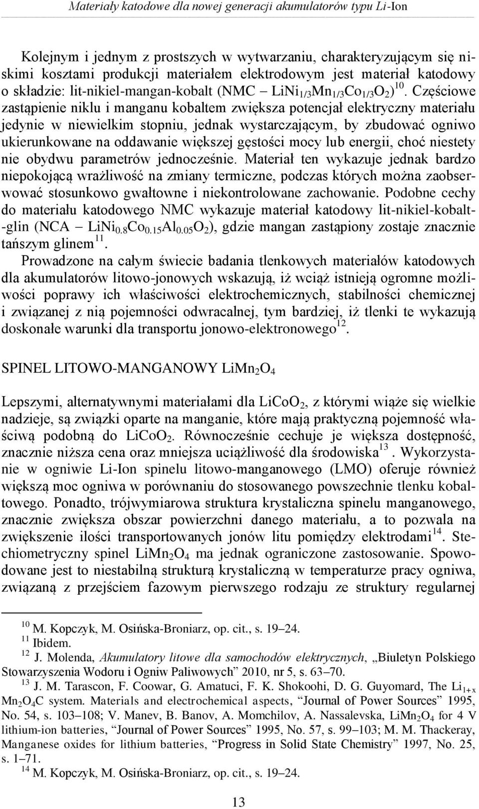 Częściowe zastąpienie niklu i manganu kobaltem zwiększa potencjał elektryczny materiału jedynie w niewielkim stopniu, jednak wystarczającym, by zbudować ogniwo ukierunkowane na oddawanie większej