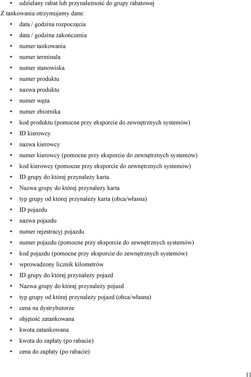 systemów) kod kierowcy (pomocne przy eksporcie do zewnętrznych systemów) ID grupy do której przynależy karta Nazwa grupy do której przynależy karta typ grupy od której przynależy karta (obca/własna)