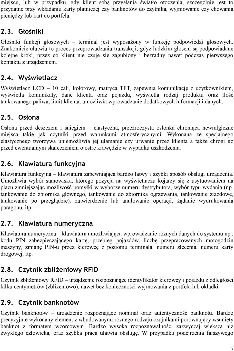 Znakomicie ułatwia to proces przeprowadzania transakcji, gdyż ludzkim głosem są podpowiadane kolejne kroki, przez co klient nie czuje się zagubiony i bezradny nawet podczas pierwszego kontaktu z