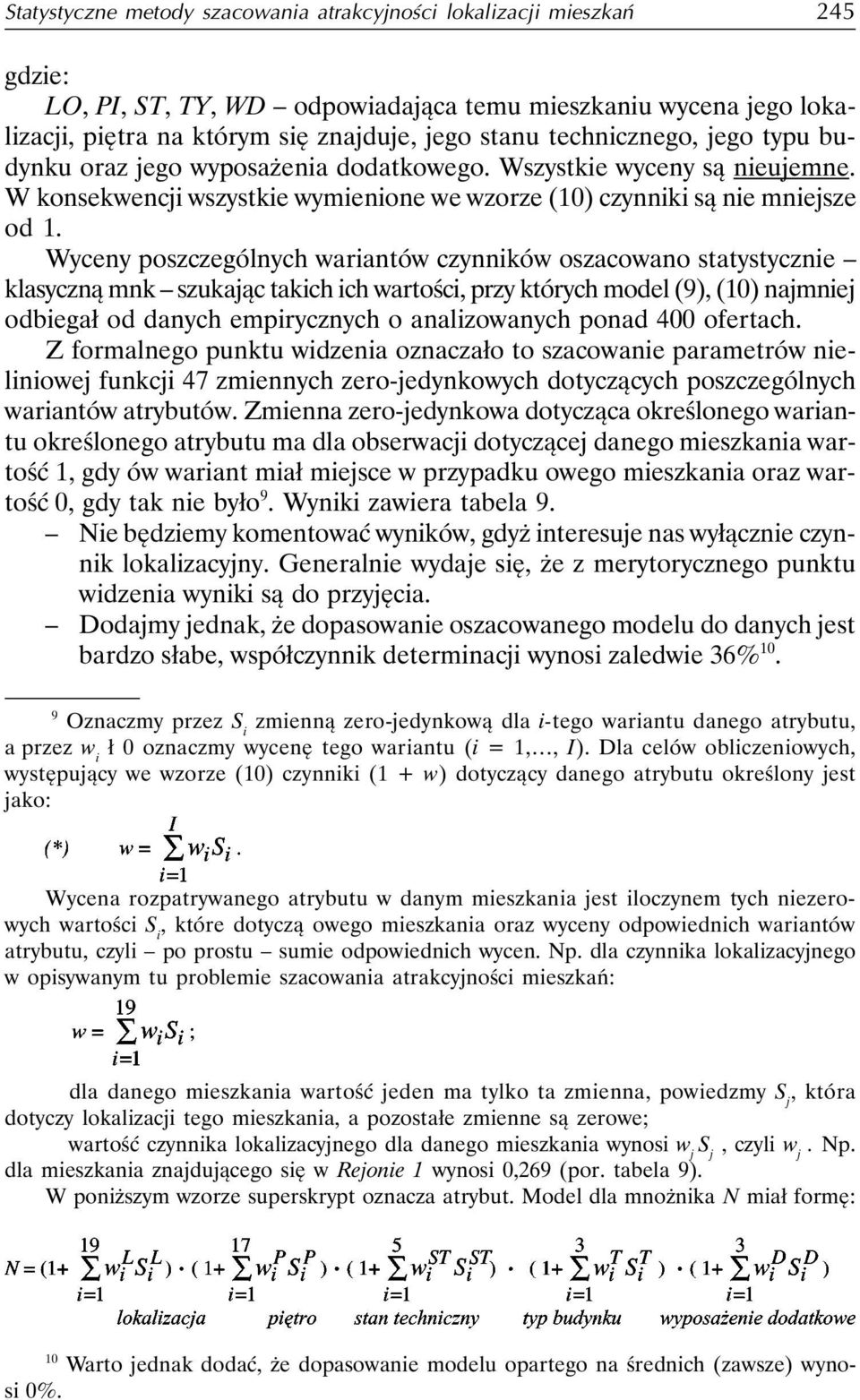 Wyceny poszczególnych wariantów czynników oszacowano statystycznie klasyczną mnk szukając takich ich wartości, przy których model (9), (10) najmniej odbiegał od danych empirycznych o analizowanych