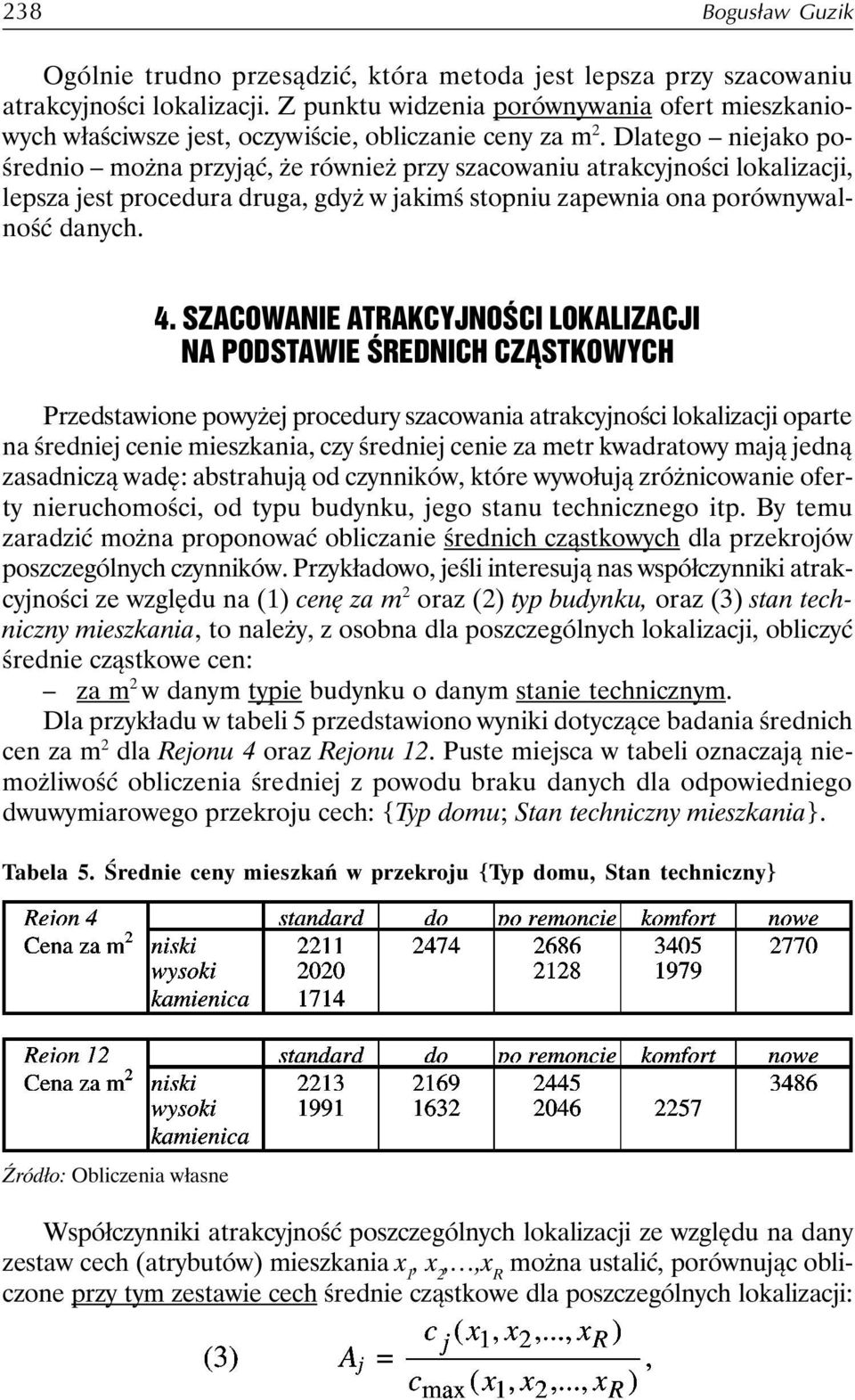 Dlatego niejako pośrednio można przyjąć, że również przy szacowaniu atrakcyjności lokalizacji, lepsza jest procedura druga, gdyż w jakimś stopniu zapewnia ona porównywalność danych. 4.