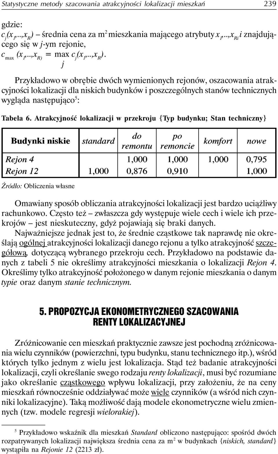 j Przykładowo w obrębie dwóch wymienionych rejonów, oszacowania atrakcyjności lokalizacji dla niskich budynków i poszczególnych stanów technicznych wygląda następująco 5 : Tabela 6.