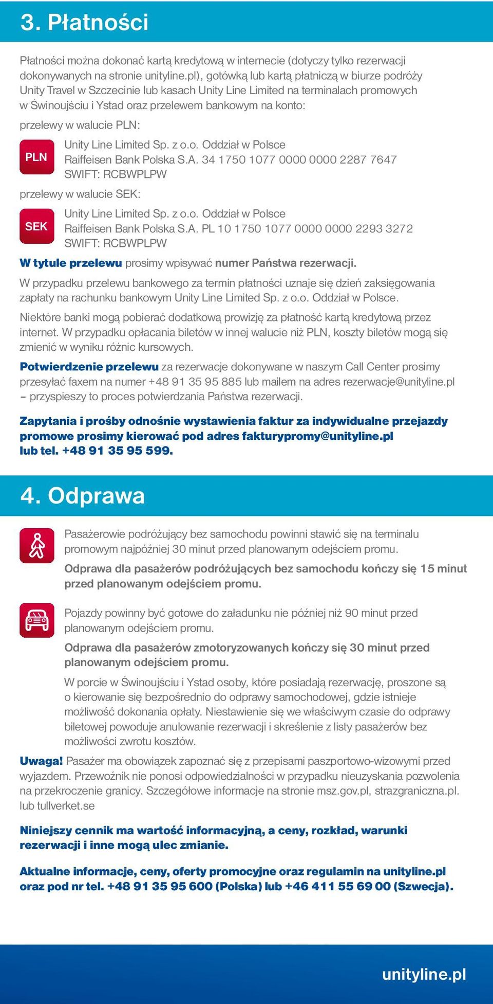 walucie PLN: Unity Line Limited Sp. z o.o. Oddział w Polsce PLN Raiffeisen Bank Polska S.A. 34 1750 1077 0000 0000 2287 7647 SWIFT: RCBWPLPW przelewy w walucie SEK: Unity Line Limited Sp. z o.o. Oddział w Polsce SEK Raiffeisen Bank Polska S.