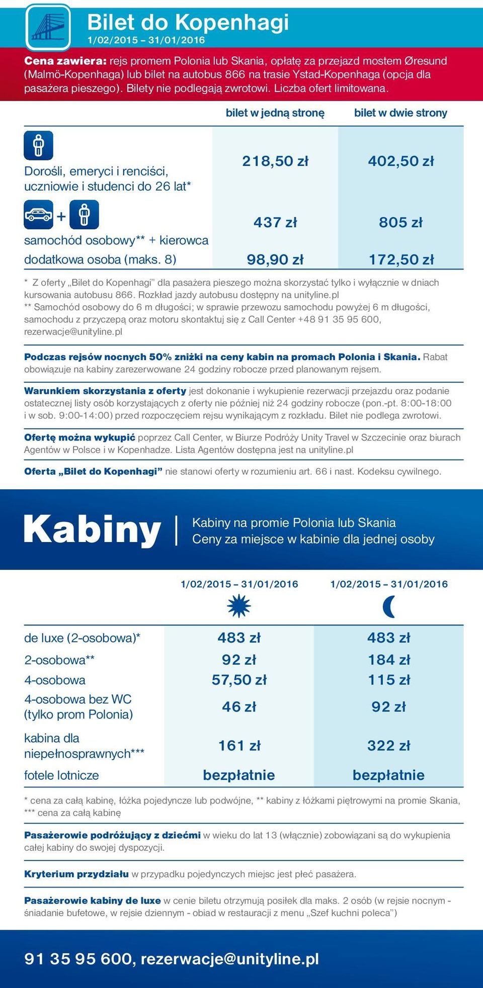 bilet w jedną stronę bilet w dwie strony Dorośli, emeryci i renciści, uczniowie i studenci do 26 lat* 218,50 zł 402,50 zł + 437 zł 805 zł samochód osobowy** + kierowca dodatkowa osoba (maks.