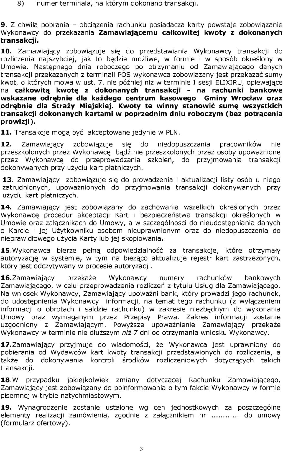 Zamawiający zobowiązuje się do przedstawiania Wykonawcy transakcji do rozliczenia najszybciej, jak to będzie moŝliwe, w formie i w sposób określony w Umowie.