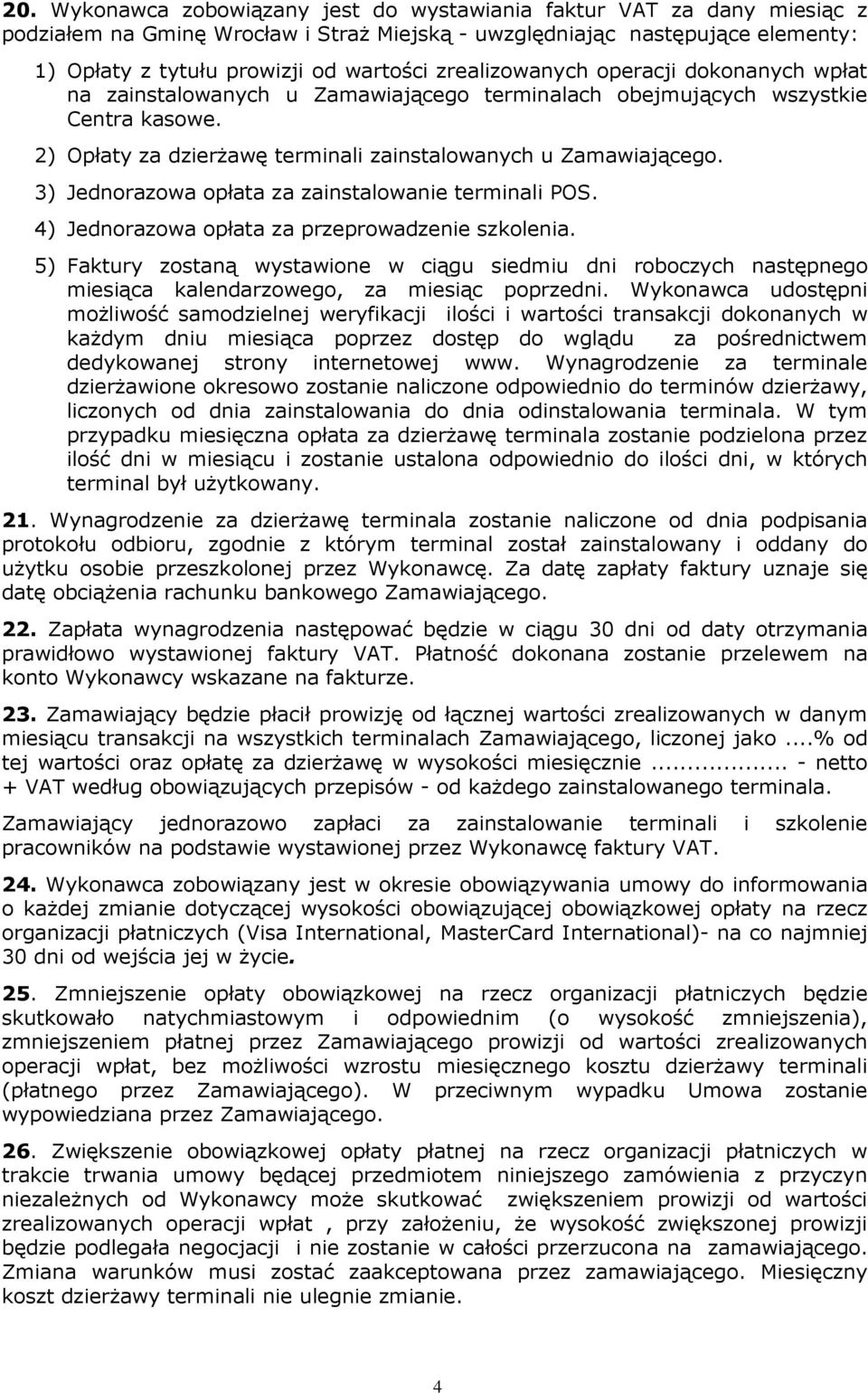 3) Jednorazowa opłata za zainstalowanie terminali POS. 4) Jednorazowa opłata za przeprowadzenie szkolenia.