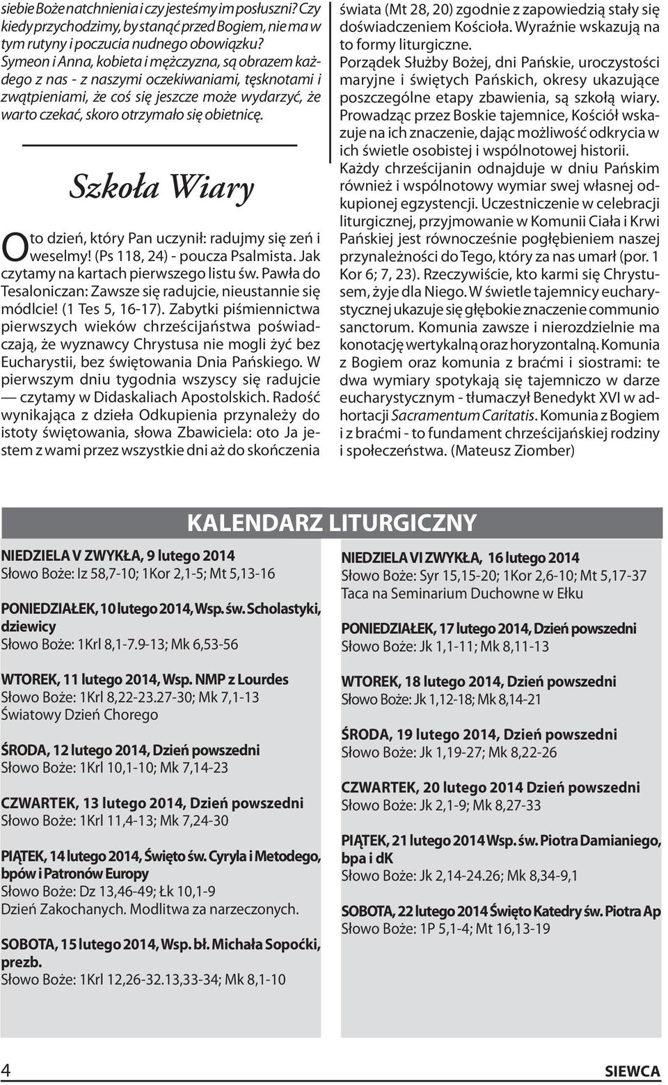 Szkoła Wiary Oto dzień, który Pan uczynił: radujmy się zeń i weselmy! (Ps 118, 24) - poucza Psalmista. Jak czytamy na kartach pierwszego listu św.