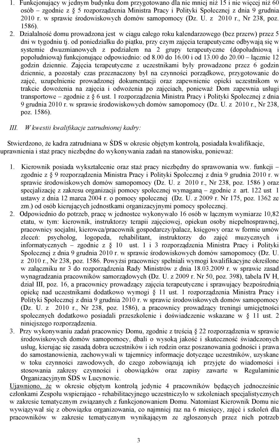 od poniedziałku do piątku, przy czym zajęcia terapeutyczne odbywają się w systemie dwuzmianowych z podziałem na 2 grupy terapeutyczne (dopołudniową i popołudniową) funkcjonujące odpowiednio: od 8.