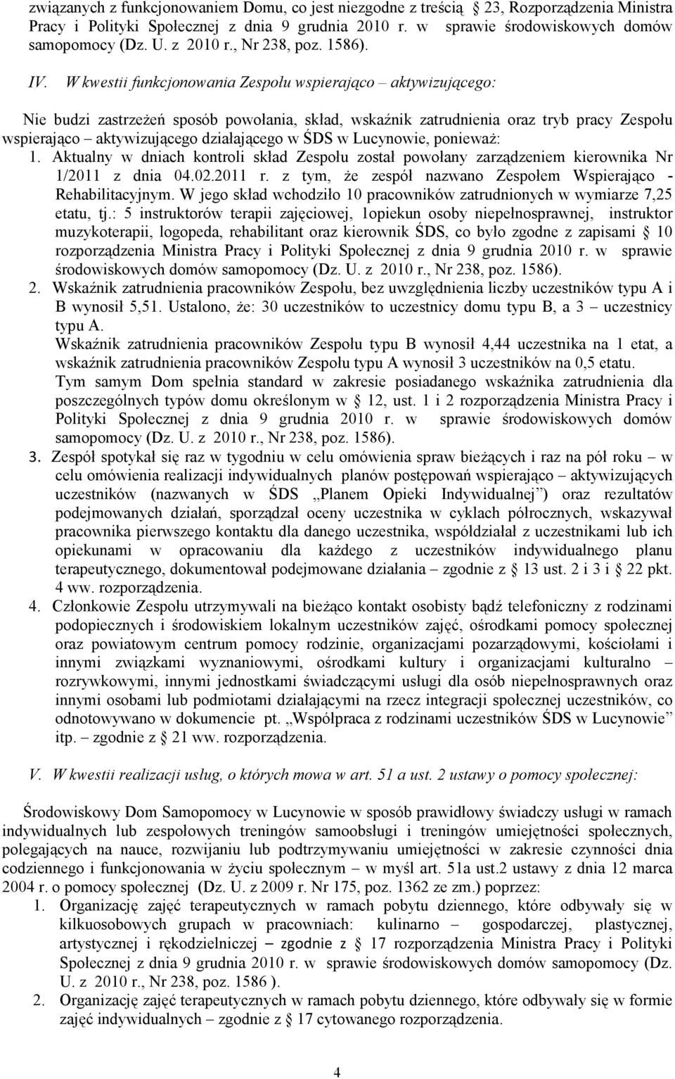 W kwestii funkcjonowania Zespołu wspierająco aktywizującego: Nie budzi zastrzeŝeń sposób powołania, skład, wskaźnik zatrudnienia oraz tryb pracy Zespołu wspierająco aktywizującego działającego w ŚDS